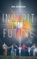 Inherit the Future di Arty Schulman edito da Page Publishing Inc