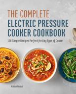 The Complete Electric Pressure Cooker Cookbook: 150 Simple Recipes Perfect for Any Type of Cooker di Kristen Greazel edito da ROCKRIDGE PR