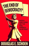 The End of Democracy?: Russia and China on the Rise, America in Retreat di Douglas E. Schoen edito da REGAN ARTS