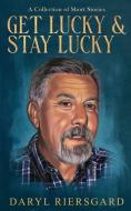 GET LUCKY and STAY LUCKY: A Collection of Short Stories di Daryl Riersgard edito da DELETREA