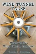 Wind Tunnel Tales, Memoirs of a Wind Tunnel Engineer di William Anderson edito da William E. Anderson