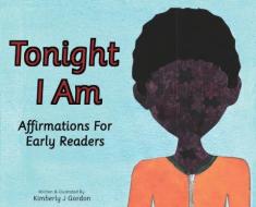 TONIGHT I AM: AFFIRMATIONS FOR EARLY REA di KIMBERLY GORDON edito da LIGHTNING SOURCE UK LTD