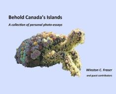 Behold Canada's Islands - a collection of personal photo-essays di Winston C. Fraser edito da DOODLE LOVELY INC