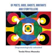 Of poets, gods, ghosts, irritants and storytellers di Tendai Rinos Mwanaka edito da Mwanaka Media and Publishing