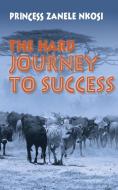The Hard Journey to Success di Princess Zanele Nkosi edito da New Generation Publishing