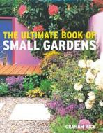 The Ultimate Book Of Small Gardens di Graham Rice edito da Octopus Publishing Group