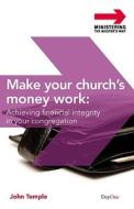 Make Your Church's Money Work: Achieving Financial Integrity in Your Congregation di John Temple edito da DAY ONE CHRISTIAN MINISTRIES