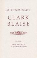 Selected Essays di Clark Blaise edito da BIBLIOASIS