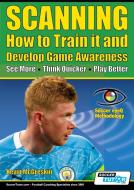 SCANNING - How to Train it and Develop Game Awareness di Kevin McGreskin edito da SoccerTutor.com Ltd.