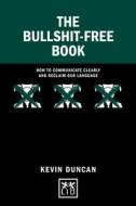 The Bullshit-Free Book: How to Communicate Clearly and Reclaim Our Language di Kevin Duncan edito da LID PUB