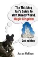 The Thinking Fan's Guide to Walt Disney World: Magic Kingdom di Aaron Wallace edito da Intrepid Traveler