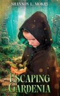 Escaping Gardenia di Shannon L Mokry edito da Sillygeese Publishing, LLC