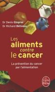 Les Aliments Contre le Cancer: La Prevention Du Cancer Par L'Alimentation di Richard Beliveau, Denis Gingras edito da Livre de Poche