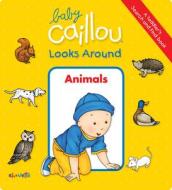 Baby Caillou Looks Around: Animals (a Toddler's Search And Find Book) di Anne Paradis edito da Editions Chouette