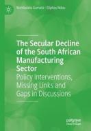 The Secular Decline Of The South African Manufacturing Sector di Nombulelo Gumata, Eliphas Ndou edito da Springer Nature Switzerland AG