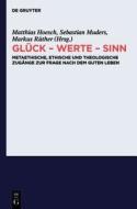 Gluck - Werte - Sinn: Metaethische, Ethische Und Theologische Zugange Zur Frage Nach Dem Guten Leben edito da Walter de Gruyter