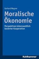 Moralische Okonomie: Perspektiven Lebensweltlich Basierter Kooperation di Gerhard Wegner edito da Kohlhammer