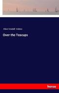 Over the Teacups di Oliver Wendell Holmes edito da hansebooks