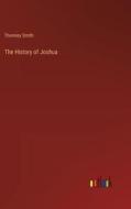 The History of Joshua di Thornley Smith edito da Outlook Verlag