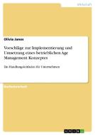 Vorschläge zur Implementierung und Umsetzung eines betrieblichen Age Management Konzeptes di Olivia Janos edito da GRIN Publishing