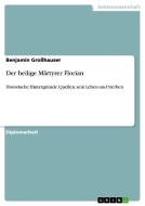 Der heilige Märtyrer Florian di Benjamin Großhauser edito da GRIN Publishing