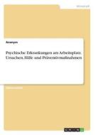Psychische Erkrankungen am Arbeitsplatz. Ursachen, Hilfe und Präventivmaßnahmen di Anonym edito da GRIN Verlag
