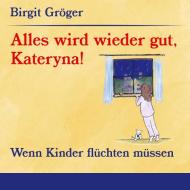 Alles wird wieder gut, Kateryna! di Birgit Gröger edito da Books on Demand