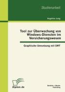 Tool zur Überwachung von Windows-Diensten im Versicherungswesen: Graphische Umsetzung mit SWT di Angelina Jung edito da Bachelor + Master Publishing