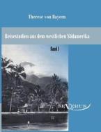 Reisestudien aus dem westlichen Südamerika von Therese Prinzessin von Bayern, Band 1 di Therese von Bayern edito da Severus Verlag