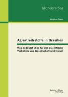 Agrartreibstoffe in Brasilien: Was bedeutet dies für das dialektische Verhältnis von Gesellschaft und Natur? di Stephan Tress edito da Bachelor + Master Publishing