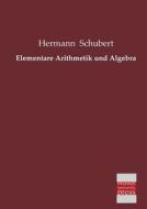 Elementare Arithmetik und Algebra di Hermann Schubert edito da Bremen University Press
