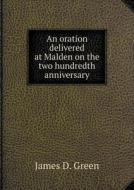 An Oration Delivered At Malden On The Two Hundredth Anniversary di James D Green edito da Book On Demand Ltd.