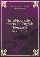 The Bibliographer's Manual Of English Literature Volume 3.-1-0. di William Thomas Lowndes, Henry G Bohn edito da Book On Demand Ltd.