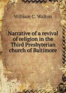 Narrative Of A Revival Of Religion In The Third Presbyterian Church Of Baltimore di William C Walton edito da Book On Demand Ltd.