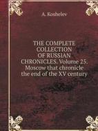 The Complete Collection Of Russian Chronicles. Volume 25. Moscow That Chronicle The End Of The Xv Century di A Koshelev edito da Book On Demand Ltd.