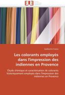 Les colorants employés dans l'impression des indiennes en Provence di Guillaume Cuoco edito da Editions universitaires europeennes EUE