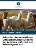 Atlas der Reproduktions-Ultraschalluntersuchung bei Alpakas während der Schwangerschaft di Oscar Condori Cahuata edito da Verlag Unser Wissen