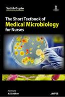 The Short Textbook of Medical Microbiology for Nurses di Satish Gupte edito da Jaypee Brothers Medical Publishers