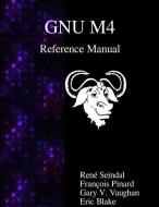 Gnu M4 Reference Manual di Rene Seindal, Francois Pinard, Gary V. Vaughan edito da ARTPOWER INTL PUB