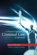 A Practical Approach To Criminal Law In Botswana di William Molebatsi Modise edito da Lightbooks
