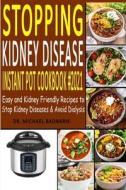 Stopping Kidney Disease Instant Pot Cookbook #2021: Quick, Easy and Delicious Recipes to Stop Kidney Diseases & Avoid Dialysis di Michael Badnarik edito da UNICORN PUB GROUP