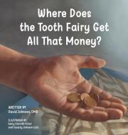 Where Does the Tooth Fairy Get All That Money? di David Johnson edito da Mindset Fresh