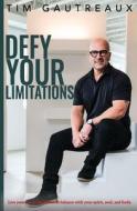 Defy Your Limitations di Tim Gautreaux edito da Grace Lake Publishing