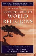 HarperCollins Concise Guide to World Religions: The A-To-Z Encyclopedia of All the Major Religious Traditions di Mircea Eliade, Ioan P. Couliano edito da HARPER ONE