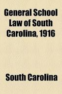 General School Law Of South Carolina, 1916 di South Carolina edito da General Books Llc