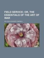 Field Service; Or, The Essentials Of The Art Of War di W. A. Campbell, William Alexander Campbell edito da General Books Llc