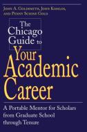 The Chicago Guide to Your Academic Career: A Portable Mentor for Scholars from Graduate School Through Tenure di John A. Goldsmith, John Komlos, Penny Schine Gold edito da UNIV OF CHICAGO PR