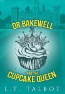 Dr Bakewell and the Cupcake Queen di L. T. Talbot edito da Lulu.com