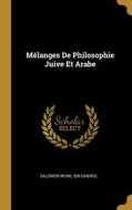 Mélanges De Philosophie Juive Et Arabe di Salomon Munk, Ibn Gabirol edito da WENTWORTH PR