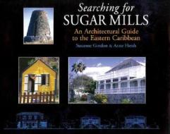 Searching for Sugar Mills: An Architectural Guide to the Eastern Caribbean di Suzanne Gordon, Anne Hersh edito da MACMILLAN CARIBBEAN